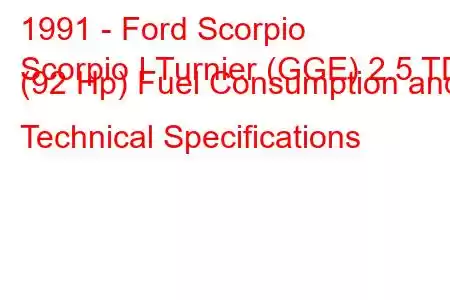 1991 - Ford Scorpio
Scorpio I Turnier (GGE) 2.5 TD (92 Hp) Fuel Consumption and Technical Specifications