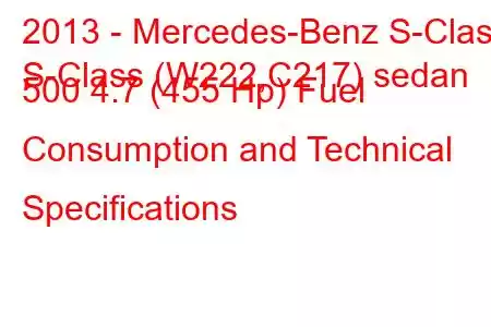 2013 - Mercedes-Benz S-Class
S-Class (W222,C217) sedan 500 4.7 (455 Hp) Fuel Consumption and Technical Specifications