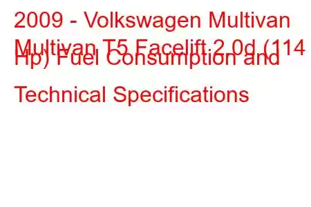 2009 - Volkswagen Multivan
Multivan T5 Facelift 2.0d (114 Hp) Fuel Consumption and Technical Specifications