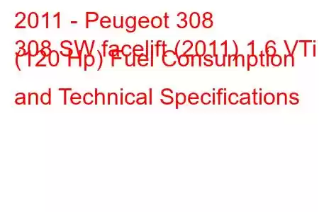 2011 - Peugeot 308
308 SW facelift (2011) 1.6 VTi (120 Hp) Fuel Consumption and Technical Specifications