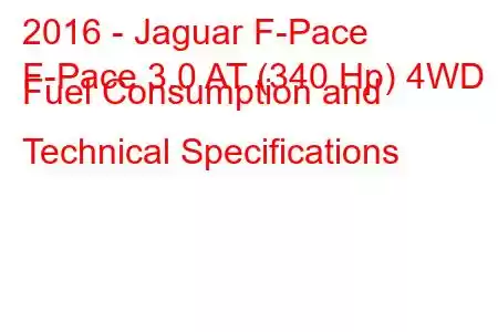 2016 - Jaguar F-Pace
F-Pace 3.0 AT (340 Hp) 4WD Fuel Consumption and Technical Specifications