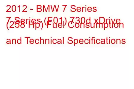 2012 - BMW 7 Series
7 Series (F01) 730d xDrive (258 Hp) Fuel Consumption and Technical Specifications