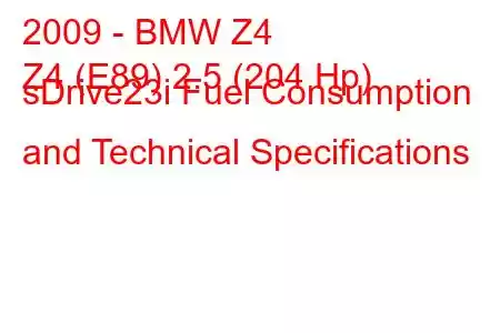 2009 - BMW Z4
Z4 (E89) 2.5 (204 Hp) sDrive23i Fuel Consumption and Technical Specifications