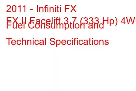 2011 - Infiniti FX
FX II Facelift 3.7 (333 Hp) 4WD Fuel Consumption and Technical Specifications