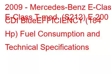 2009 - Mercedes-Benz E-Class
E-Class T-mod. (S212) E 200 CDI BlueEFFICIENCY (184 Hp) Fuel Consumption and Technical Specifications