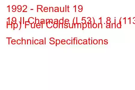 1992 - Renault 19
19 II Chamade (L53) 1.8 i (113 Hp) Fuel Consumption and Technical Specifications