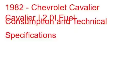 1982 - Chevrolet Cavalier
Cavalier I 2.0I Fuel Consumption and Technical Specifications