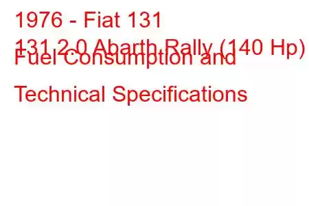 1976 - Fiat 131
131 2.0 Abarth Rally (140 Hp) Fuel Consumption and Technical Specifications