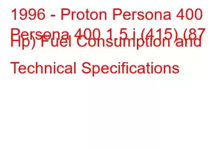 1996 - Proton Persona 400
Persona 400 1.5 i (415) (87 Hp) Fuel Consumption and Technical Specifications