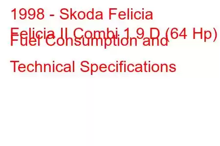 1998 - Skoda Felicia
Felicia II Combi 1.9 D (64 Hp) Fuel Consumption and Technical Specifications