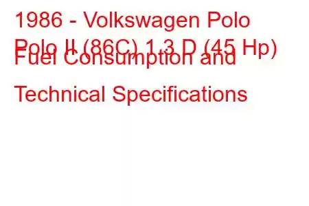 1986 - Volkswagen Polo
Polo II (86C) 1.3 D (45 Hp) Fuel Consumption and Technical Specifications