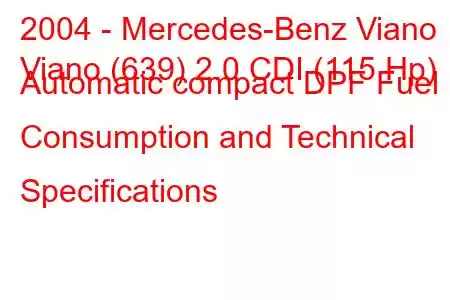 2004 - Mercedes-Benz Viano
Viano (639) 2.0 CDI (115 Hp) Automatic compact DPF Fuel Consumption and Technical Specifications