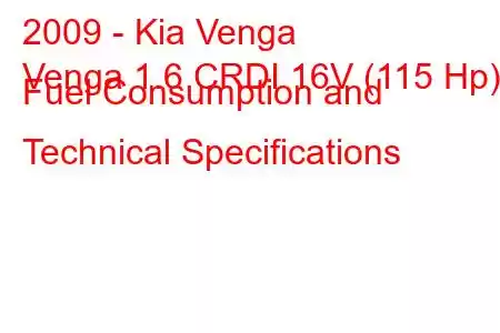 2009 - Kia Venga
Venga 1.6 CRDI 16V (115 Hp) Fuel Consumption and Technical Specifications