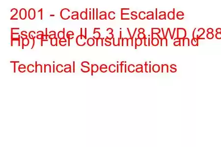 2001 - Cadillac Escalade
Escalade II 5.3 i V8 RWD (288 Hp) Fuel Consumption and Technical Specifications