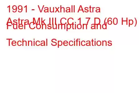 1991 - Vauxhall Astra
Astra Mk III CC 1.7 D (60 Hp) Fuel Consumption and Technical Specifications