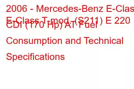 2006 - Mercedes-Benz E-Class
E-Class T-mod. (S211) E 220 CDI (170 Hp) AT Fuel Consumption and Technical Specifications