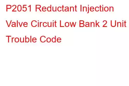 P2051 Reductant Injection Valve Circuit Low Bank 2 Unit 1 Trouble Code