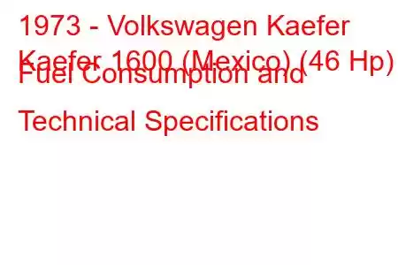 1973 - Volkswagen Kaefer
Kaefer 1600 (Mexico) (46 Hp) Fuel Consumption and Technical Specifications