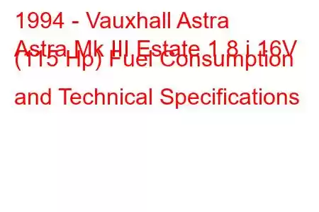 1994 - Vauxhall Astra
Astra Mk III Estate 1.8 i 16V (115 Hp) Fuel Consumption and Technical Specifications