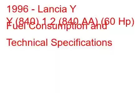 1996 - Lancia Y
Y (840) 1.2 (840.AA) (60 Hp) Fuel Consumption and Technical Specifications