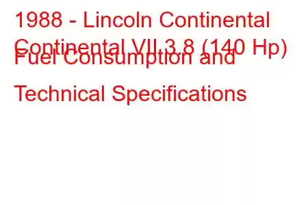 1988 - Lincoln Continental
Continental VII 3.8 (140 Hp) Fuel Consumption and Technical Specifications