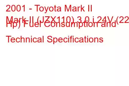 2001 - Toyota Mark II
Mark II (JZX110) 3.0 i 24V (220 Hp) Fuel Consumption and Technical Specifications