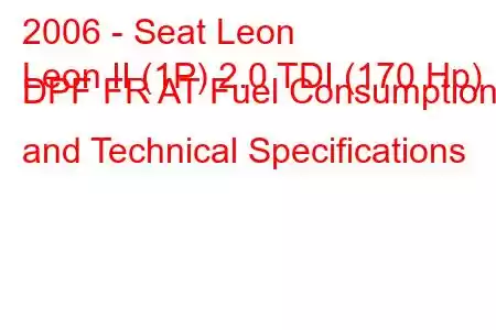 2006 - Seat Leon
Leon II (1P) 2.0 TDI (170 Hp) DPF FR AT Fuel Consumption and Technical Specifications