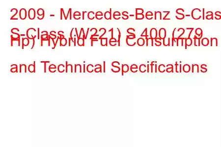 2009 - Mercedes-Benz S-Class
S-Class (W221) S 400 (279 Hp) Hybrid Fuel Consumption and Technical Specifications