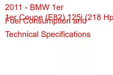 2011 - BMW 1er
1er Coupe (E82) 125i (218 Hp) Fuel Consumption and Technical Specifications