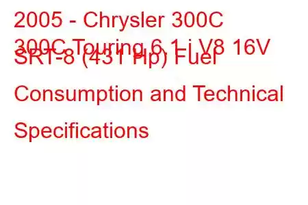 2005 - Chrysler 300C
300C Touring 6.1 i V8 16V SRT-8 (431 Hp) Fuel Consumption and Technical Specifications