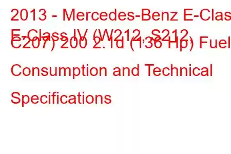 2013 - Mercedes-Benz E-Class
E-Class IV (W212, S212, C207) 200 2.1d (136 Hp) Fuel Consumption and Technical Specifications