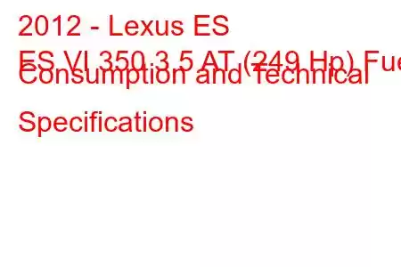 2012 - Lexus ES
ES VI 350 3.5 AT (249 Hp) Fuel Consumption and Technical Specifications