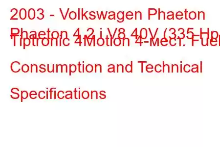 2003 - Volkswagen Phaeton
Phaeton 4.2 i V8 40V (335 Hp) Tiptronic 4Motion 4-мест. Fuel Consumption and Technical Specifications