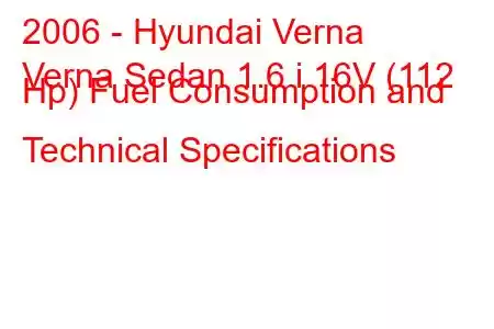 2006 - Hyundai Verna
Verna Sedan 1.6 i 16V (112 Hp) Fuel Consumption and Technical Specifications