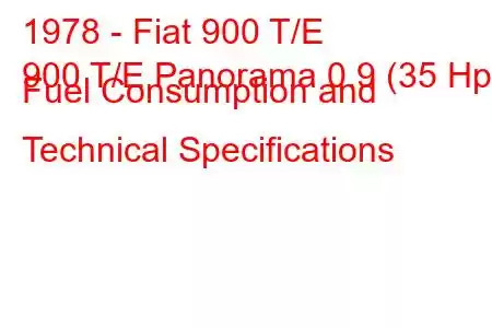 1978 - Fiat 900 T/E
900 T/E Panorama 0.9 (35 Hp) Fuel Consumption and Technical Specifications