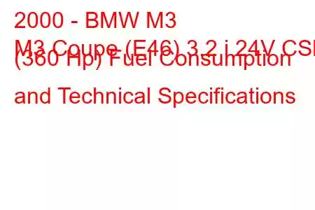 2000 - BMW M3
M3 Coupe (E46) 3.2 i 24V CSL (360 Hp) Fuel Consumption and Technical Specifications