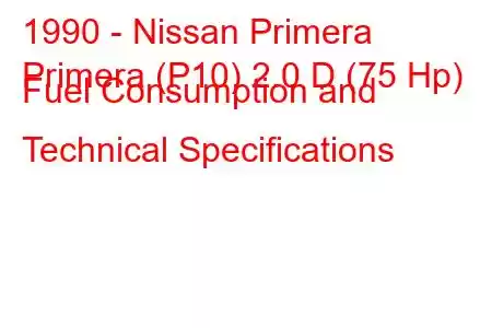 1990 - Nissan Primera
Primera (P10) 2.0 D (75 Hp) Fuel Consumption and Technical Specifications