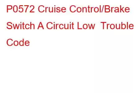 P0572 Cruise Control/Brake Switch A Circuit Low Trouble Code