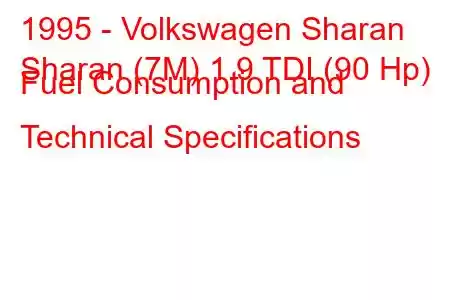 1995 - Volkswagen Sharan
Sharan (7M) 1.9 TDI (90 Hp) Fuel Consumption and Technical Specifications