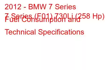 2012 - BMW 7 Series
7 Series (F01) 730Li (258 Hp) Fuel Consumption and Technical Specifications