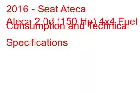 2016 - Seat Ateca
Ateca 2.0d (150 Hp) 4x4 Fuel Consumption and Technical Specifications