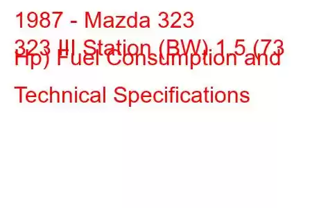 1987 - Mazda 323
323 III Station (BW) 1.5 (73 Hp) Fuel Consumption and Technical Specifications