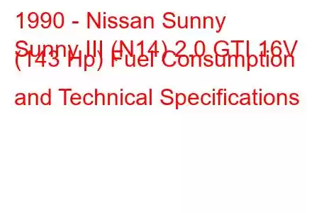 1990 - Nissan Sunny
Sunny III (N14) 2.0 GTI 16V (143 Hp) Fuel Consumption and Technical Specifications