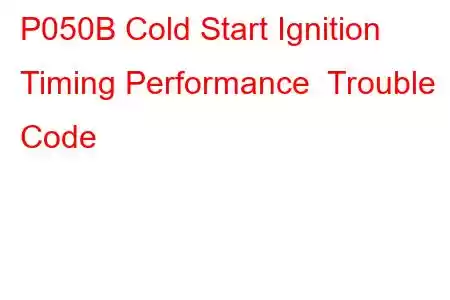 P050B Cold Start Ignition Timing Performance Trouble Code