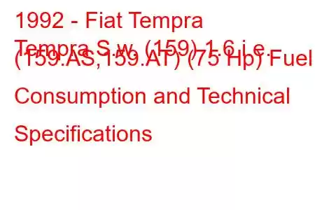 1992 - Fiat Tempra
Tempra S.w. (159) 1.6 i.e. (159.AS,159.AT) (75 Hp) Fuel Consumption and Technical Specifications