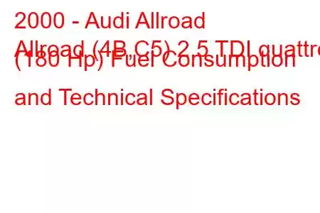 2000 - Audi Allroad
Allroad (4B,C5) 2.5 TDI quattro (180 Hp) Fuel Consumption and Technical Specifications