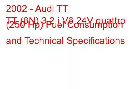 2002 - Audi TT
TT (8N) 3.2 i V6 24V quattro (250 Hp) Fuel Consumption and Technical Specifications