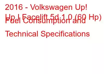 2016 - Volkswagen Up!
Up I Facelift 5d 1.0 (60 Hp) Fuel Consumption and Technical Specifications