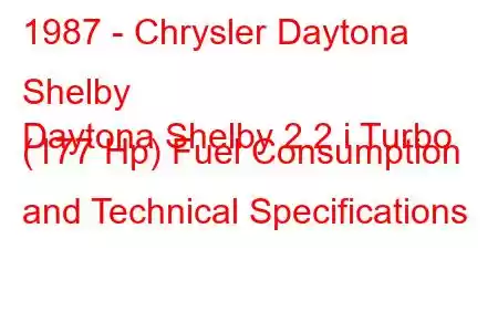 1987 - Chrysler Daytona Shelby
Daytona Shelby 2.2 i Turbo (177 Hp) Fuel Consumption and Technical Specifications