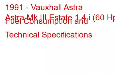 1991 - Vauxhall Astra
Astra Mk III Estate 1.4 i (60 Hp) Fuel Consumption and Technical Specifications